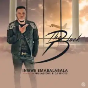 The Black - Ingwe Emabalabala Ft. Thulasizwe & Dj Micks
